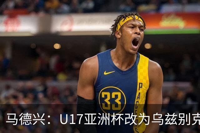 马德兴：U17亚洲杯改为乌兹别克斯坦承办，U20亚洲杯实施升降级